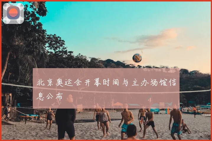 北京奥运会开幕时间与主办场馆信息公布