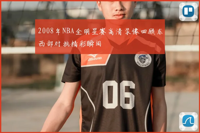 2008年NBA全明星赛高清录像回顾东西部对抗精彩瞬间