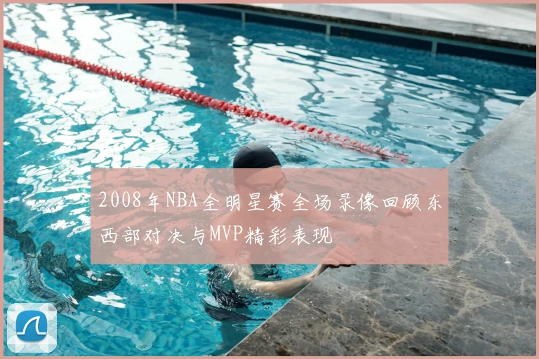 2008年NBA全明星赛全场录像回顾东西部对决与MVP精彩表现
